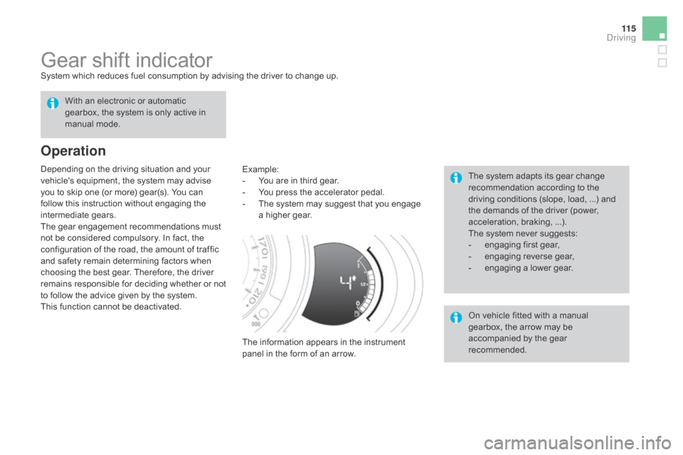 Citroen DS3 2015 1.G User Guide 11 5
DS3_en_Chap04_conduite_ed01-2015
Gear shift indicatorSystem which reduces fuel consumption by advising the driver to change up.
Operation
Example:
- Y ou   are   in   third   ge