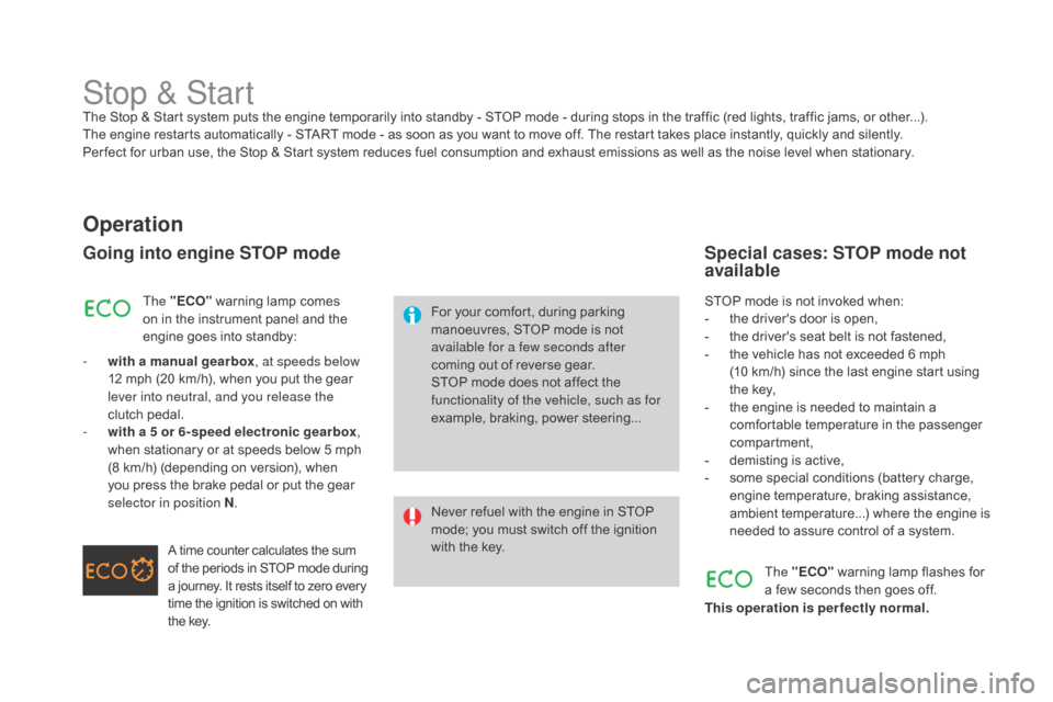 Citroen DS3 2015 1.G User Guide DS3_en_Chap04_conduite_ed01-2015
Stop & StartThe Stop & Start system puts the engine temporarily into standby - STOP mode - during stops in the traffic (red lights, traffic jams
