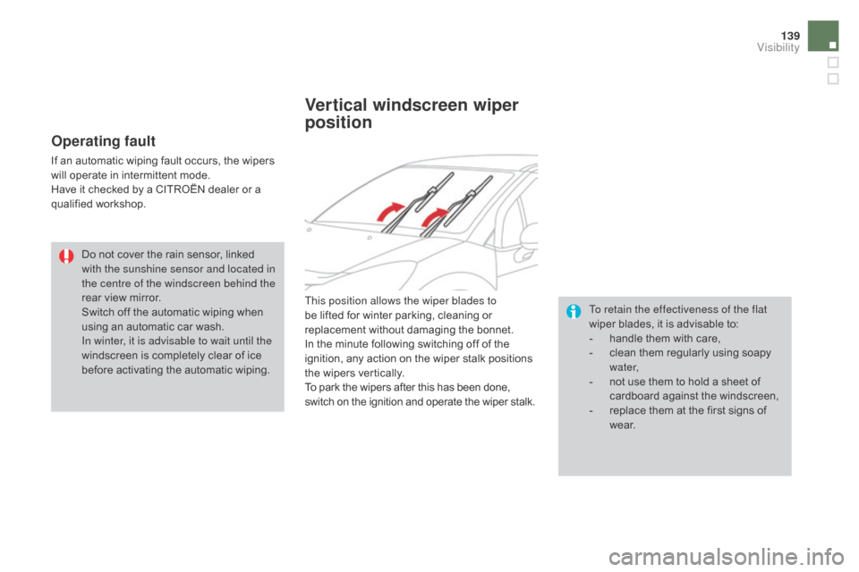 Citroen DS3 2015 1.G Owners Manual 139
DS3_en_Chap05_visibilite_ed01-2015
Operating fault
If an automatic wiping fault occurs, the wipers will   operate   in   intermittent   mode.
Have
  it   checked   by   a   CITRO
