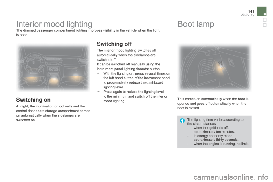 Citroen DS3 2015 1.G Service Manual 141
DS3_en_Chap05_visibilite_ed01-2015
Interior mood lightingThe dimmed passenger compartment lighting improves visibility in the vehicle when the light
i s poor.
Switching on
At Citroen DS3 2015 1.G Service Manual 141
DS3_en_Chap05_visibilite_ed01-2015
Interior mood lightingThe dimmed passenger compartment lighting improves visibility in the vehicle when the light
i s poor.
Switching on
At