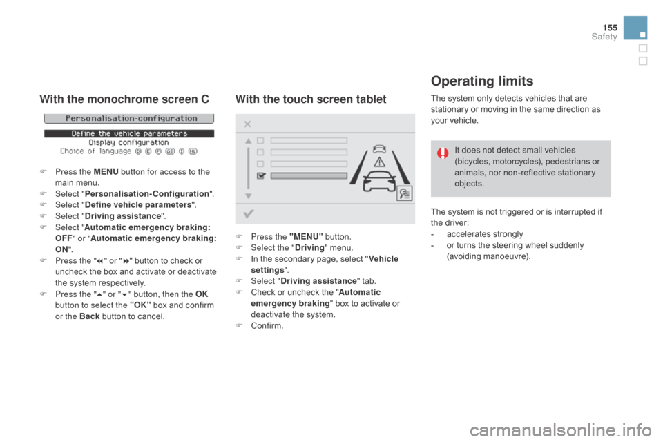 Citroen DS3 2015 1.G Owners Manual 155
DS3_en_Chap06_securite_ed01-2015
Operating limits
The system only detects vehicles that are stationary   or   moving   in   the   same   direction   as  
y

our   vehicle.
It
  do