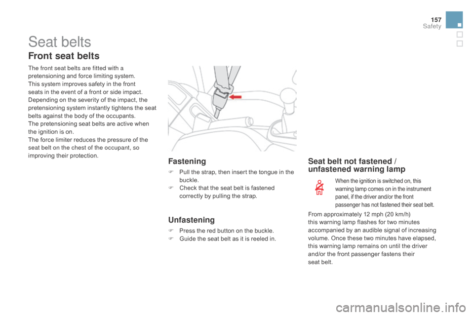 Citroen DS3 2015 1.G Owners Manual 157
DS3_en_Chap06_securite_ed01-2015
Seat belts
Front seat belts
The front seat belts are fitted with a 
pretensioning  and   force   limiting   system.
This
  system   improves   safety   in 