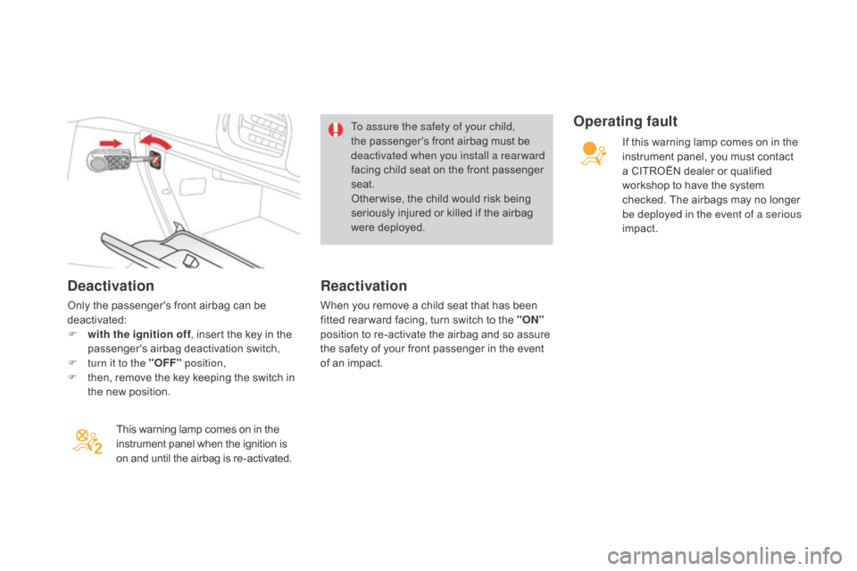 Citroen DS3 2015 1.G Owners Manual deactivation
Only the passengers front airbag can be deactivated:
F
 
w
 ith the ignition off ,
  insert   the   key   in   the  
p

assengers   airbag   deactivation   switch,
F
 
t