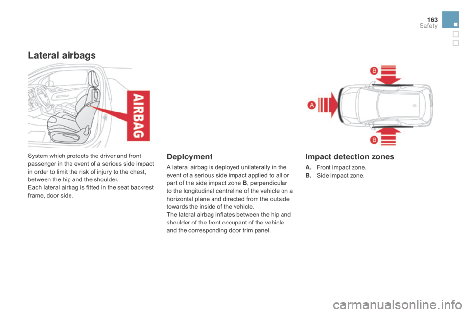 Citroen DS3 2015 1.G Owners Manual 163
DS3_en_Chap06_securite_ed01-2015
Lateral airbags
System which protects the driver and front passenger   in   the   event   of   a   serious   side   impact  
i

n   order   to  