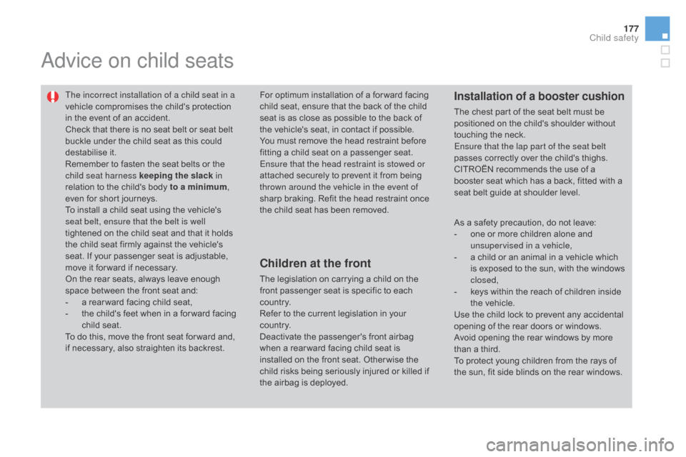 Citroen DS3 2015 1.G Owners Manual 177
DS3_en_Chap07_securite-enfants_ed01-2015
Advice on child seats
The incorrect installation of a child seat in a 
vehicle  compromises   the   childs   protection  
i

n   the   event   of 