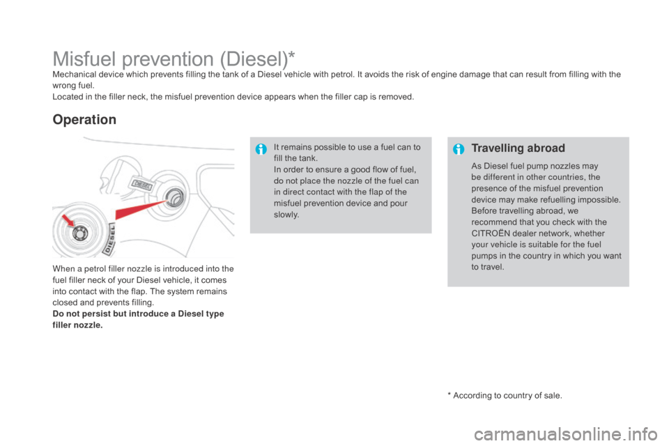 Citroen DS3 2015 1.G User Guide DS3_en_Chap08_info-pratiques_ed01-2015
* According to country of sale.
Misfuel prevention (Diesel)*Mechanical device which prevents filling the tank of a Diesel vehicle with petrol. Citroen DS3 2015 1.G User Guide DS3_en_Chap08_info-pratiques_ed01-2015
* According to country of sale.
Misfuel prevention (Diesel)*Mechanical device which prevents filling the tank of a Diesel vehicle with petrol.