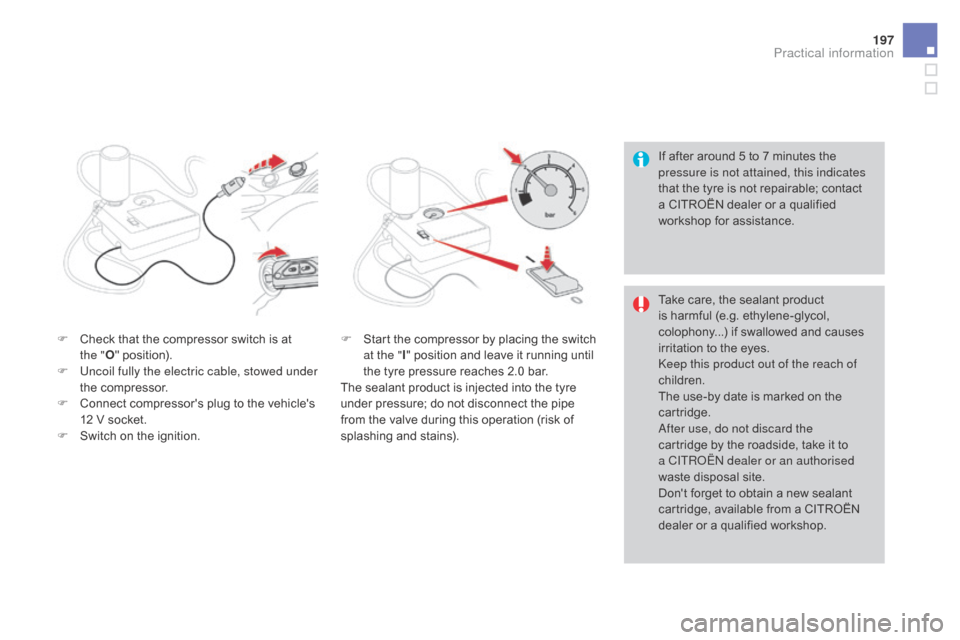 Citroen DS3 2015 1.G Owners Manual 197
DS3_en_Chap08_info-pratiques_ed01-2015
If after around 5 to 7 minutes the pressure is not attained, this indicates 
that
  the   tyre   is   not   repairable;   contact  
a

  CITR