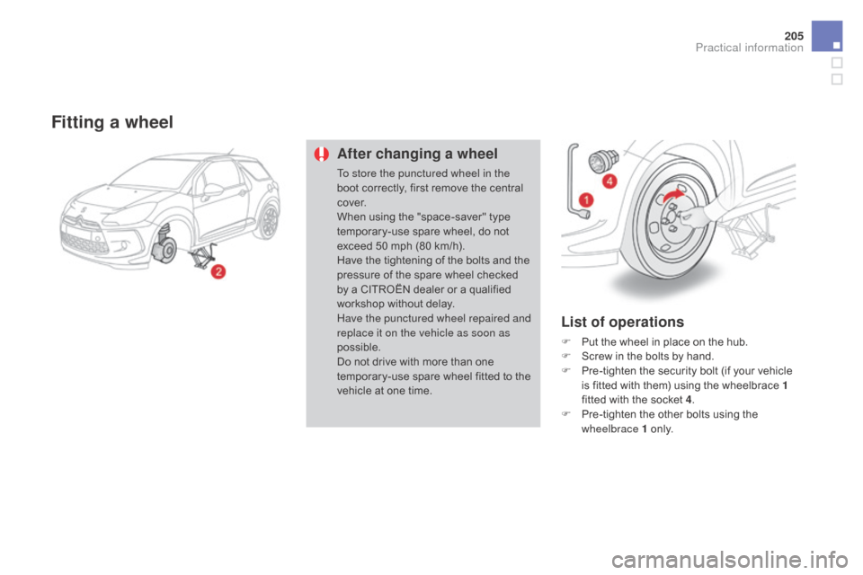 Citroen DS3 2015 1.G Owners Manual 205
DS3_en_Chap08_info-pratiques_ed01-2015
Fitting a wheel
After changing a wheel
To store the punctured wheel in the 
boot  correctly,   first   remove   the   central  
c

ove r.
When
  using