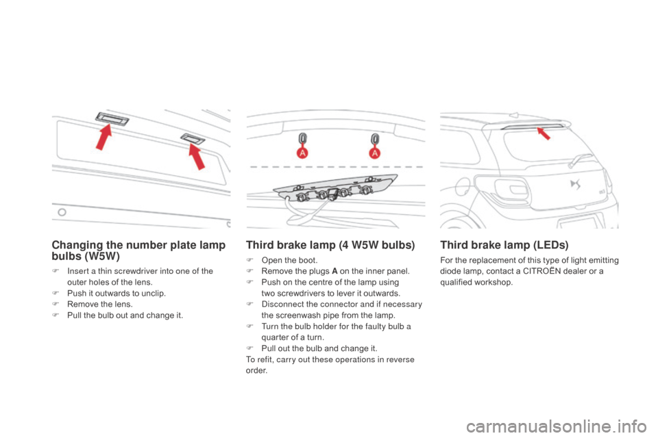 Citroen DS3 2015 1.G Owners Manual DS3_en_Chap08_info-pratiques_ed01-2015
Third brake lamp (4 W5W bulbs)
F Open the  boot.
F  R emove  the  plugs  A  on  the  inner  panel.
F
Â
P
ush  on  the  centre  of  Citroen DS3 2015 1.G Owners Manual DS3_en_Chap08_info-pratiques_ed01-2015
Third brake lamp (4 W5W bulbs)
F Open the  boot.
F  R emove  the  plugs  A  on  the  inner  panel.
F
Â
P
ush  on  the  centre  of Â