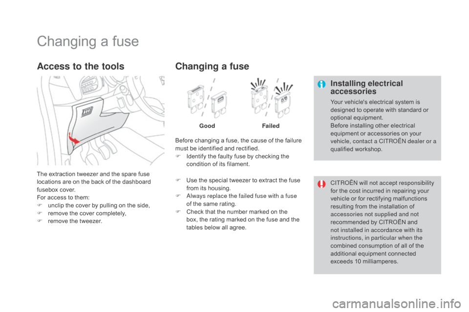 Citroen DS3 2015 1.G Owners Manual DS3_en_Chap08_info-pratiques_ed01-2015
Changing a fuse
Installing electrical
accessories
Your vehicles electrical system is designed  to  operate  with  standard  or Â
o
ptional
 Citroen DS3 2015 1.G Owners Manual DS3_en_Chap08_info-pratiques_ed01-2015
Changing a fuse
Installing electrical
accessories
Your vehicles electrical system is designed  to  operate  with  standard  or Â
o
ptional
Â