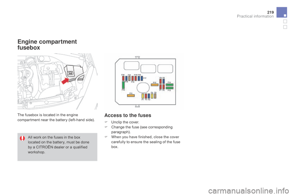 Citroen DS3 2015 1.G Owners Manual 219
DS3_en_Chap08_info-pratiques_ed01-2015
Engine compartment
fusebox
The fusebox is located in the engine compartment  near  the  battery  (left-hand  side).Access to the fuses
FÂ U Citroen DS3 2015 1.G Owners Manual 219
DS3_en_Chap08_info-pratiques_ed01-2015
Engine compartment
fusebox
The fusebox is located in the engine compartment  near  the  battery  (left-hand  side).Access to the fuses
FÂ U