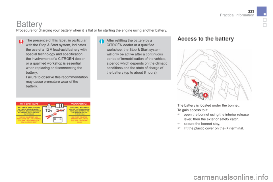 Citroen DS3 2015 1.G Owners Guide 223
DS3_en_Chap08_info-pratiques_ed01-2015
BatteryProcedure for charging your battery when it is flat or for starting the engine using another battery.T he   battery   is   located 