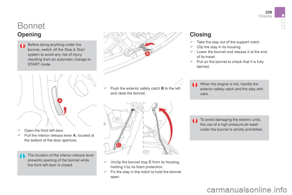 Citroen DS3 2015 1.G User Guide 239
DS3_en_Chap09_verifications_ed01-2015
Bonnet
Opening
F Open the front left door.
F P ull the interior release lever A , located at
the
bottom of the door aperture.F
Citroen DS3 2015 1.G User Guide 239
DS3_en_Chap09_verifications_ed01-2015
Bonnet
Opening
F Open the front left door.
F P ull the interior release lever A , located at
the
bottom of the door aperture.F