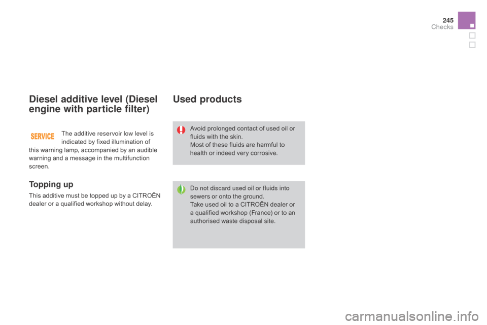 Citroen DS3 2015 1.G Owners Guide 245
DS3_en_Chap09_verifications_ed01-2015
diesel additive level (diesel
engine with particle filter)
To p p i n g u p
This additive must be topped up by a CITROËN d
ealer or a qua Citroen DS3 2015 1.G Owners Guide 245
DS3_en_Chap09_verifications_ed01-2015
diesel additive level (diesel
engine with particle filter)
To p p i n g u p
This additive must be topped up by a CITROËN d
ealer or a qua