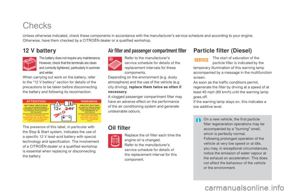 Citroen DS3 2015 1.G Owners Manual Checks
12 V batteryAir filter and passenger compartment filter
Oil filterParticle filter (
di
 esel)
Unless other wise indicated, check these components in accordance with the manufacturers