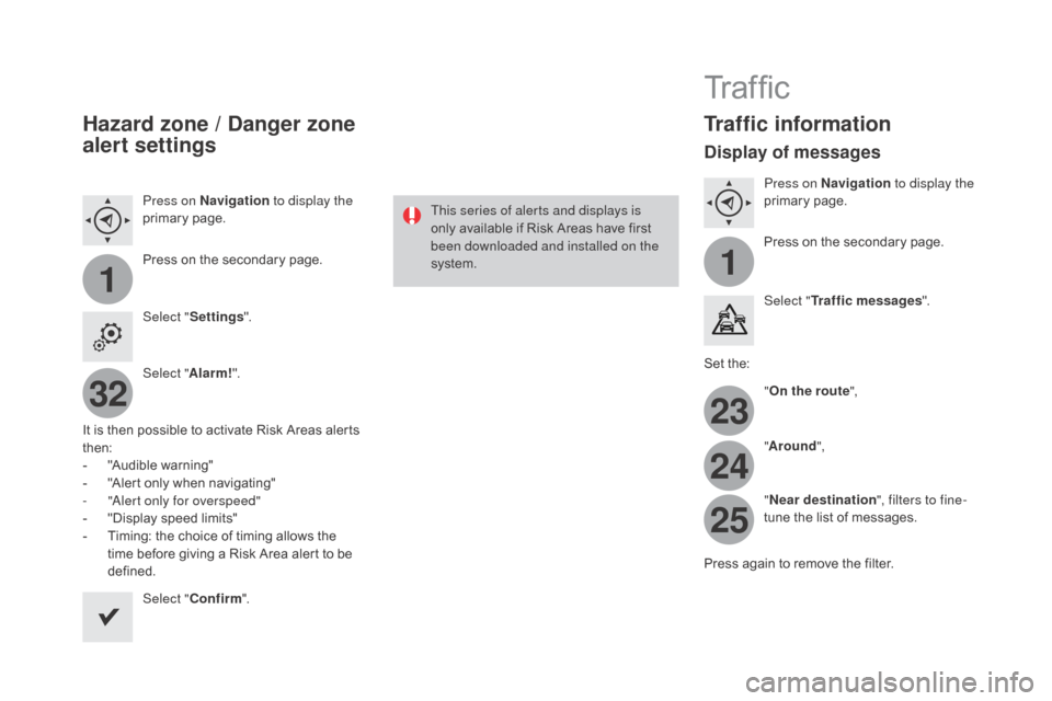 Citroen DS3 2015 1.G Owners Manual 11
23
24
25
32
DS3_en_Chap11c_SMEGplus_ed01-2015
Hazard zone / danger zone 
alert settings
Press on na vigation to display the 
primary pag e.
Press
  on   the   secondary   page.
Select " Settin