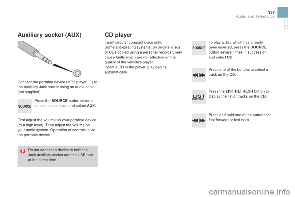 Citroen DS3 2015 1.G Owners Manual 337
DS3_en_Chap11d_RD45_ed01-2015
Auxiliary socket (AUX)
Connect the portable device (MP3 player, …) to the   auxiliary   Jack   socket   using   an   audio   cable  
(
not
 sup
 p Citroen DS3 2015 1.G Owners Manual 337
DS3_en_Chap11d_RD45_ed01-2015
Auxiliary socket (AUX)
Connect the portable device (MP3 player, …) to the   auxiliary   Jack   socket   using   an   audio   cable  
(
not
 sup
 p