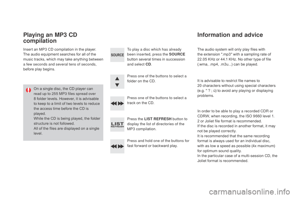 Citroen DS3 2015 1.G Owners Manual DS3_en_Chap11d_RD45_ed01-2015
The audio system will only play files with the   extension   ".mp3"   with   a   sampling   rate   of  
2
2.05 KHz   or   44.1   KHz.   No   other  Citroen DS3 2015 1.G Owners Manual DS3_en_Chap11d_RD45_ed01-2015
The audio system will only play files with the   extension   ".mp3"   with   a   sampling   rate   of  
2
2.05 KHz   or   44.1   KHz.   No   other