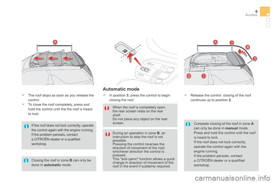 Citroen DS3 2015 1.G Owners Manual 6Access
Automatic mode
In position 3 , press the control to begin closing the roof.
When the roof is completely open, the rear screen rests on the rear shelf. Do not place any object on Citroen DS3 2015 1.G Owners Manual 6Access
Automatic mode
In position 3 , press the control to begin closing the roof.
When the roof is completely open, the rear screen rests on the rear shelf. Do not place any object on