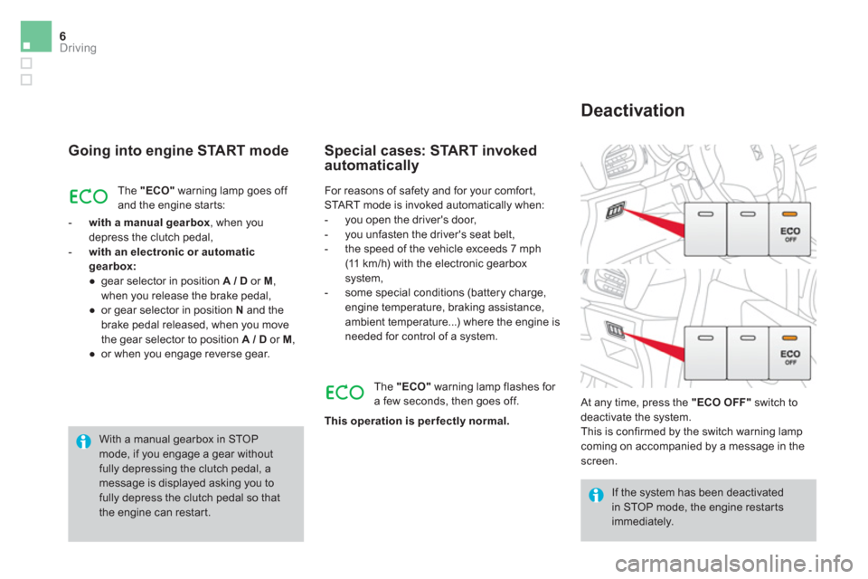 Citroen DS3 2015 1.G Owners Guide 6Driving
   
Going into engine START mode 
 
The  "ECO" 
 warning lamp goes off 
and the engine starts: 
   
 
-   with a manual gearbox 
, when you 
depress the clutch pedal, 
   
-   with an electro