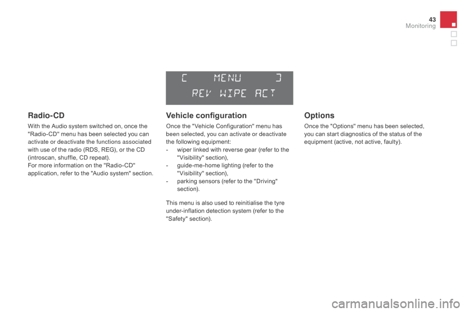 Citroen DS3 2015 1.G Owners Manual 43
DS3_en_Chap01_controle-de-marche_ed01-2015
Radio- Cd
With the Audio system switched on, once the "Radio- CD"   menu   has   been   selected   you   can  
a

ctivate or deactivate the