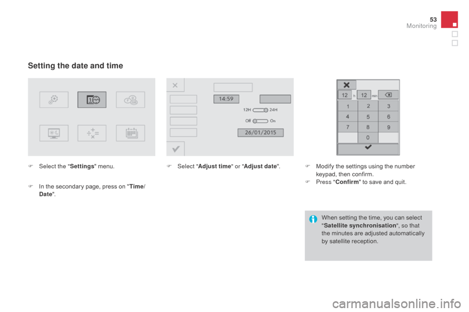 Citroen DS3 2015 1.G Workshop Manual 53
DS3_en_Chap01_controle-de-marche_ed01-2015
Setting the date and time
F Select the "Settings"   menu.
F  
I
 n   the   secondary   page,   press   on   "Time/
d

ate". F
 Sel ect "Adjust tim