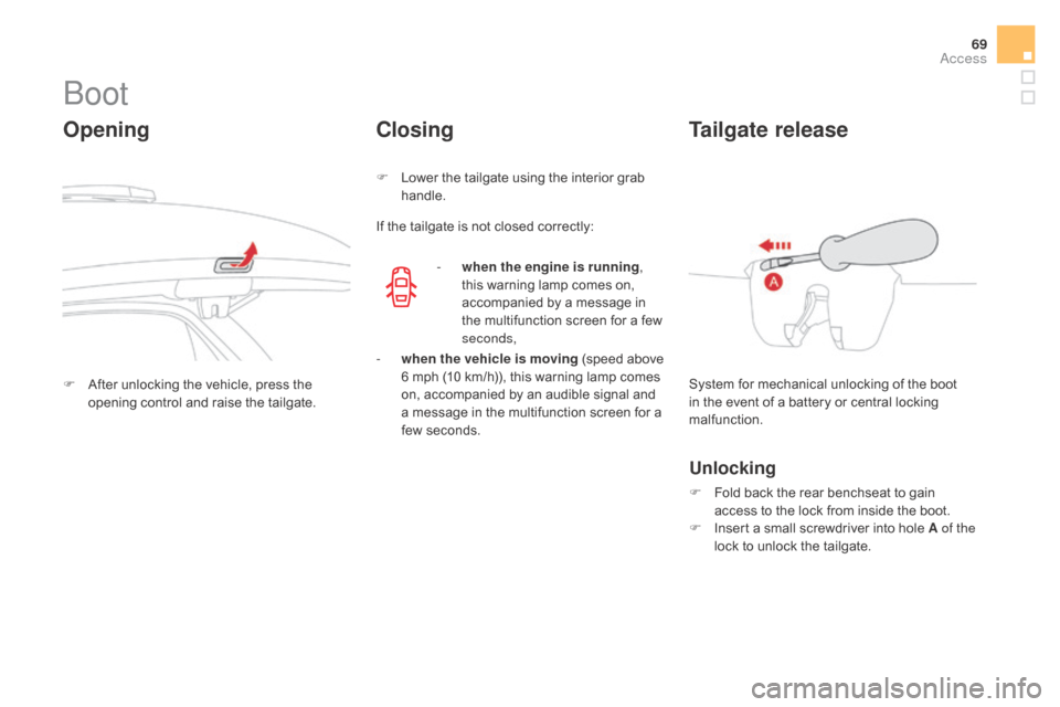 Citroen DS3 2015 1.G Owners Guide 69
DS3_en_Chap02_ouvertures_ed01-2015
Boot
Opening
F After unlocking the vehicle, press the o
pening control and raise the tailgate.
Closing
F Lower the tailgate Citroen DS3 2015 1.G Owners Guide 69
DS3_en_Chap02_ouvertures_ed01-2015
Boot
Opening
F After unlocking the vehicle, press the o
pening control and raise the tailgate.
Closing
F Lower the tailgate