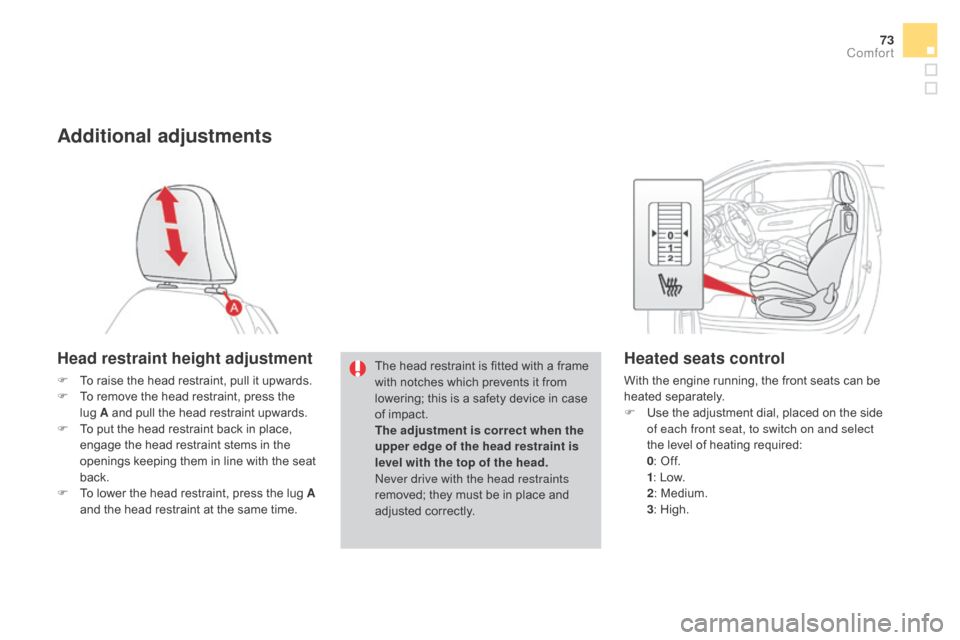 Citroen DS3 2015 1.G Owners Guide 73
DS3_en_Chap03_confort_ed01-2015
Additional adjustments
Head restraint height adjustment
F To raise the head restraint, pull it upwards.
F T o remove the head rest Citroen DS3 2015 1.G Owners Guide 73
DS3_en_Chap03_confort_ed01-2015
Additional adjustments
Head restraint height adjustment
F To raise the head restraint, pull it upwards.
F T o remove the head rest