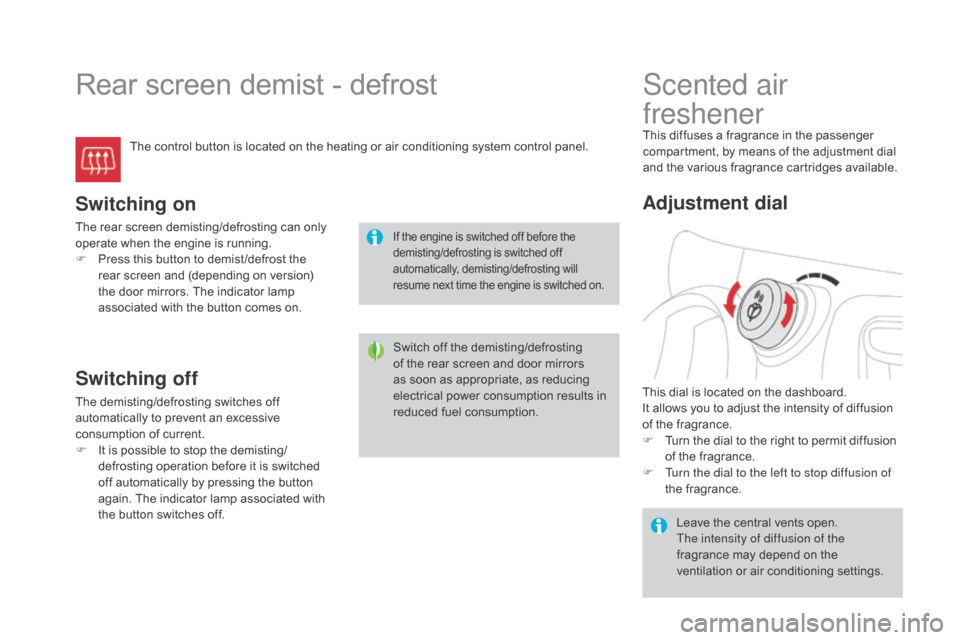 Citroen DS3 2015 1.G Owners Guide DS3_en_Chap03_confort_ed01-2015
Rear screen demist - defrost
The control button is located on the heating or air conditioning system control panel.
Switching on
The rear screen dem Citroen DS3 2015 1.G Owners Guide DS3_en_Chap03_confort_ed01-2015
Rear screen demist - defrost
The control button is located on the heating or air conditioning system control panel.
Switching on
The rear screen dem