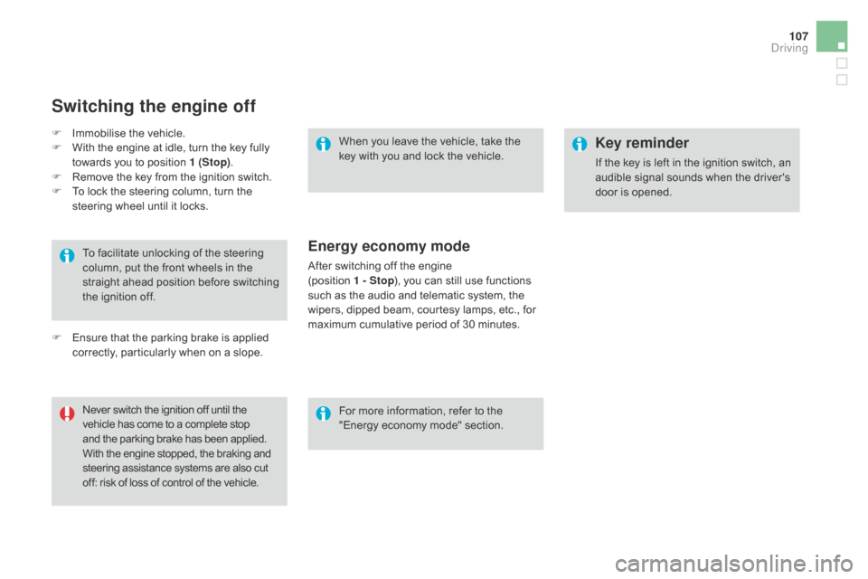 Citroen DS3 RHD 2015 1.G Owners Manual 107
To facilitate unlocking of the steering column,   put   the   front   wheels   in   the  
s

traight  
a
 head  
p
 osition  
b
 efore  
s
 witching  
t

he   ignition   off.
N