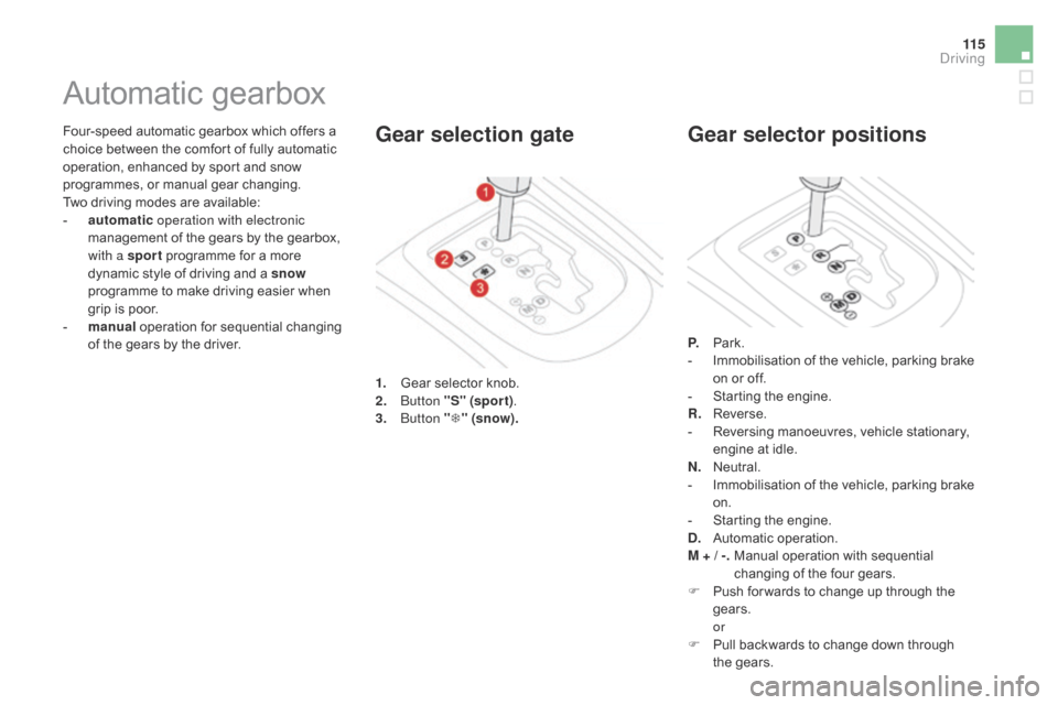 Citroen DS3 RHD 2015 1.G Owners Manual 11 5
Four-speed automatic gearbox which offers a choice   between   the   comfort   of   fully   automatic  
o

peration,   enhanced   by   sport   and   snow  
p

rogrammes,
 o
 r