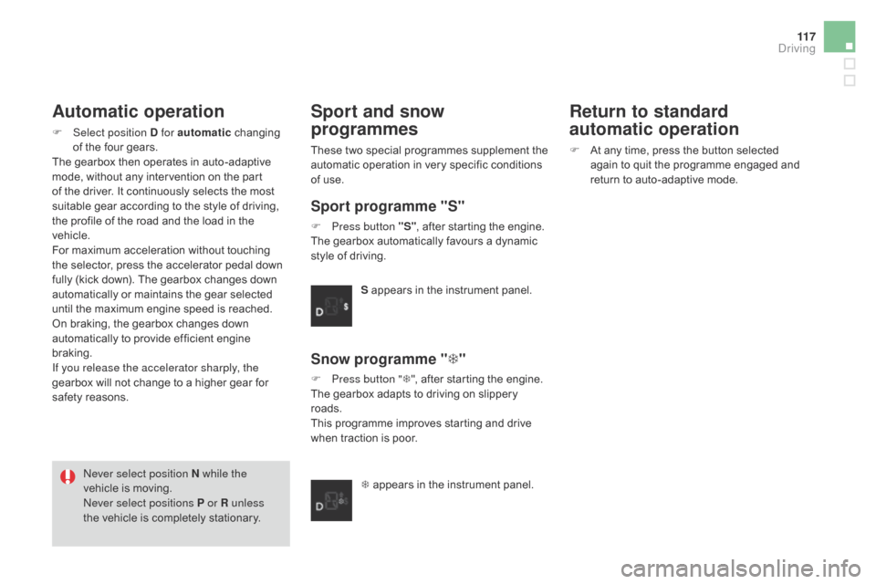 Citroen DS3 RHD 2015 1.G Owners Manual 11 7
Automatic operation
F Select position d  for automatic c hanging o
f   the   four   gears.
The
  gearbox   then   operates   in   auto-adaptive  
m

ode,   without   any   intervent