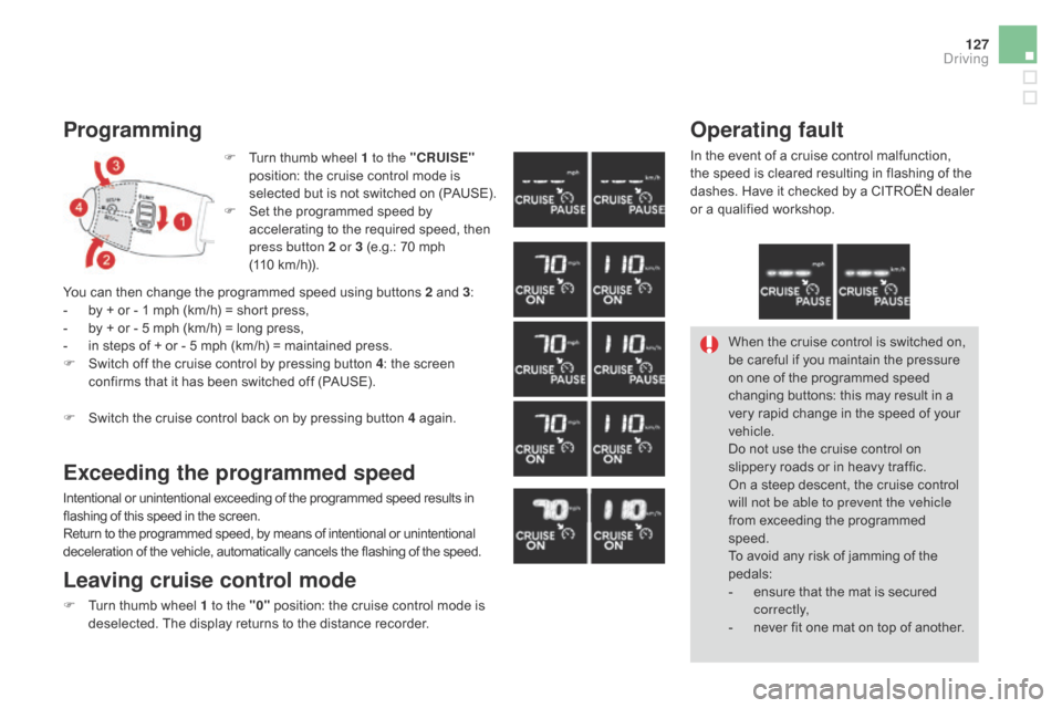 Citroen DS3 RHD 2015 1.G Owners Manual 127
Programming
F Turn  thumb   wheel   1 to the "CRUISE" 
position:   the   cruise   control   mode   is  
s

elected   but   is   not   switched   on   (PAUSE).
F
 
S
 et   the   