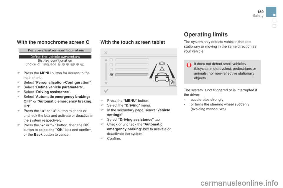 Citroen DS3 RHD 2015 1.G Owners Manual 159
Operating limits
The system only detects vehicles that are stationary   or   moving   in   the   same   direction   as  
y

our   vehicle.
It
  does   not   detect   small   v