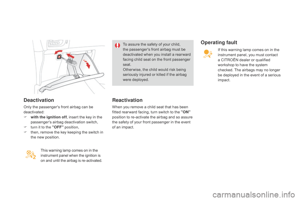 Citroen DS3 RHD 2015 1.G Owners Manual deactivation
Only the passengers front airbag can be deactivated:
F
 
w
 ith the ignition off ,
  insert   the   key   in   the  
p

assengers   airbag   deactivation   switch,
F
 
t