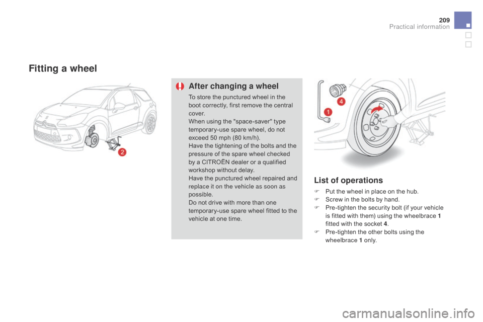 Citroen DS3 RHD 2015 1.G Owners Manual 209
Fitting a wheel
After changing a wheel
To store the punctured wheel in the boot   correctly,   first   remove   the   central  
c

ove r.
When
  using   the   "space-saver"   type