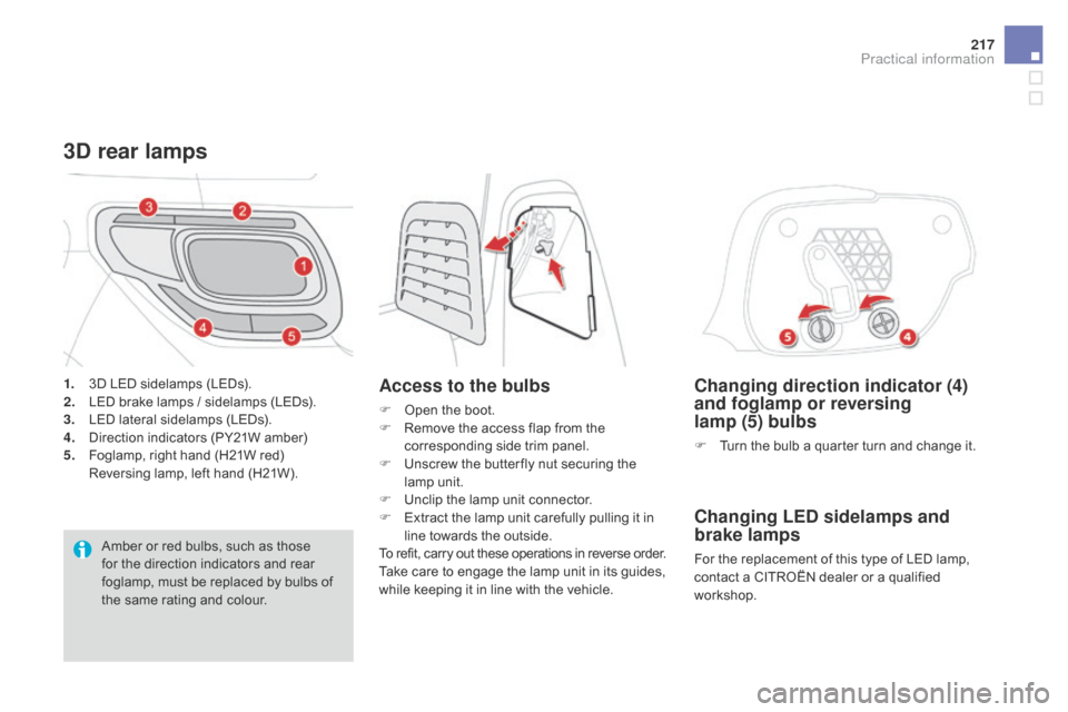 Citroen DS3 RHD 2015 1.G Owners Manual 217
Changing direction indicator (4) 
and foglamp or reversing 
lamp
  (5) bulbs
F Turn   the   bulb   a   quarter   turn   and   change   it.
Changing LEd sidelamps and 
brake lamps
For the