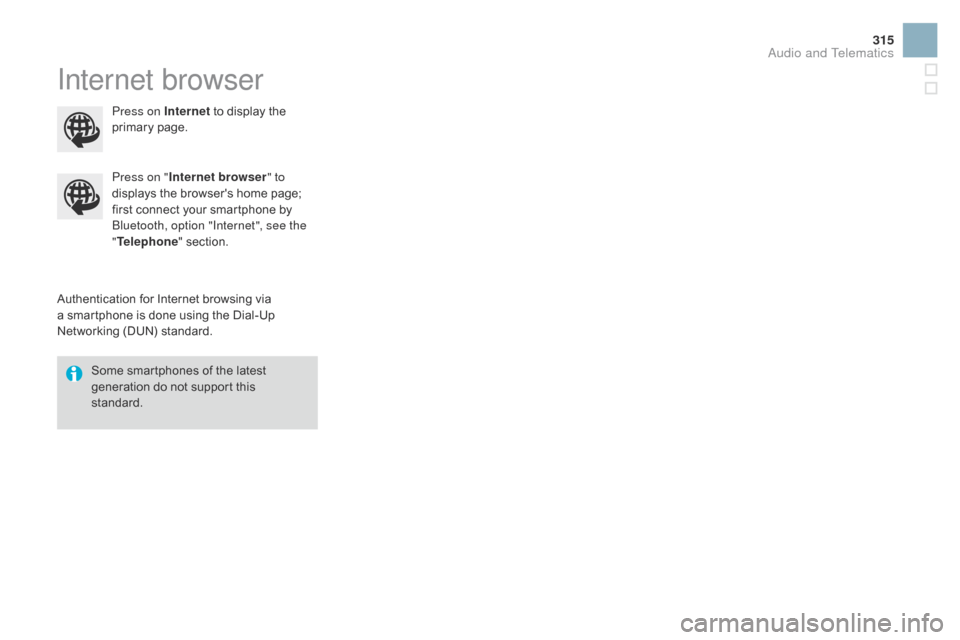 Citroen DS3 RHD 2015 1.G Owners Manual 315
Internet browser
Authentication for Internet browsing via a  smartphone   is   done   using   the   Dial-Up  
N

etworking   (DUN)   standard.
Press on "
Internet browser " to 
displ