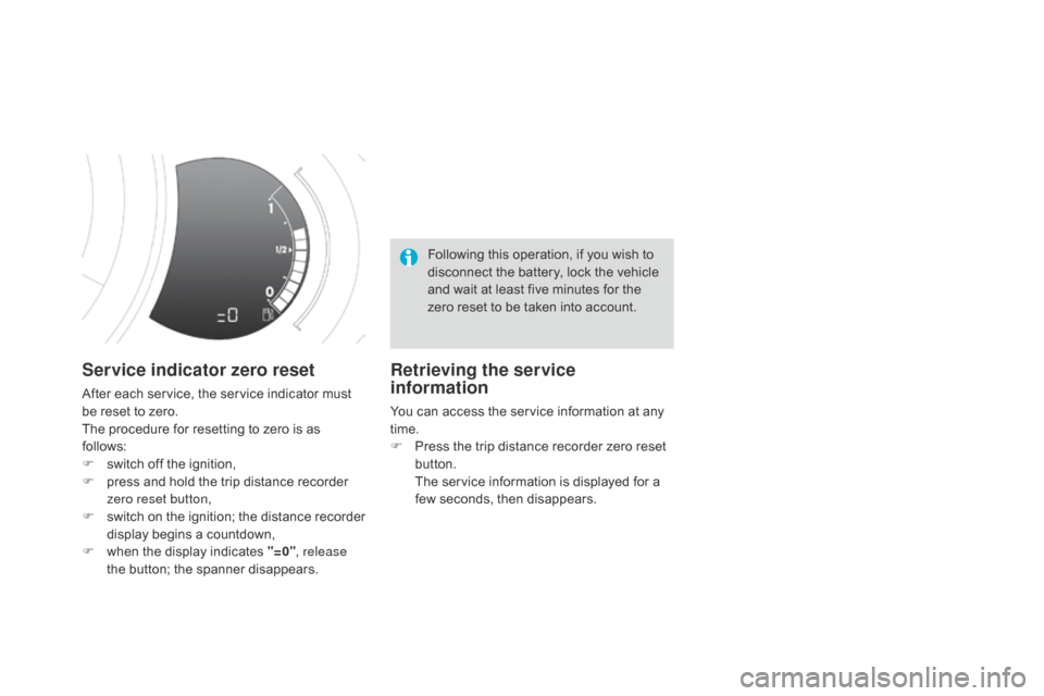 Citroen DS3 RHD 2015 1.G Owners Guide Service indicator zero reset
After each service, the service indicator must be   reset   to   zero.
The
  procedure   for   resetting   to   zero   is   as  
f

ollows:
F
 
s
 witch