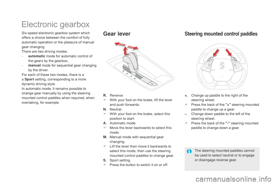 Citroen DS5 HYBRID4 2015 1.G User Guide DS5_en_Chap04_conduite_ed01-2015
Electronic gearbox
Six-speed electronic gearbox system which
offers a choice between the comfort of fully
automatic operation or the pleasure of manual
gear changin Citroen DS5 HYBRID4 2015 1.G User Guide DS5_en_Chap04_conduite_ed01-2015
Electronic gearbox
Six-speed electronic gearbox system which
offers a choice between the comfort of fully
automatic operation or the pleasure of manual
gear changin