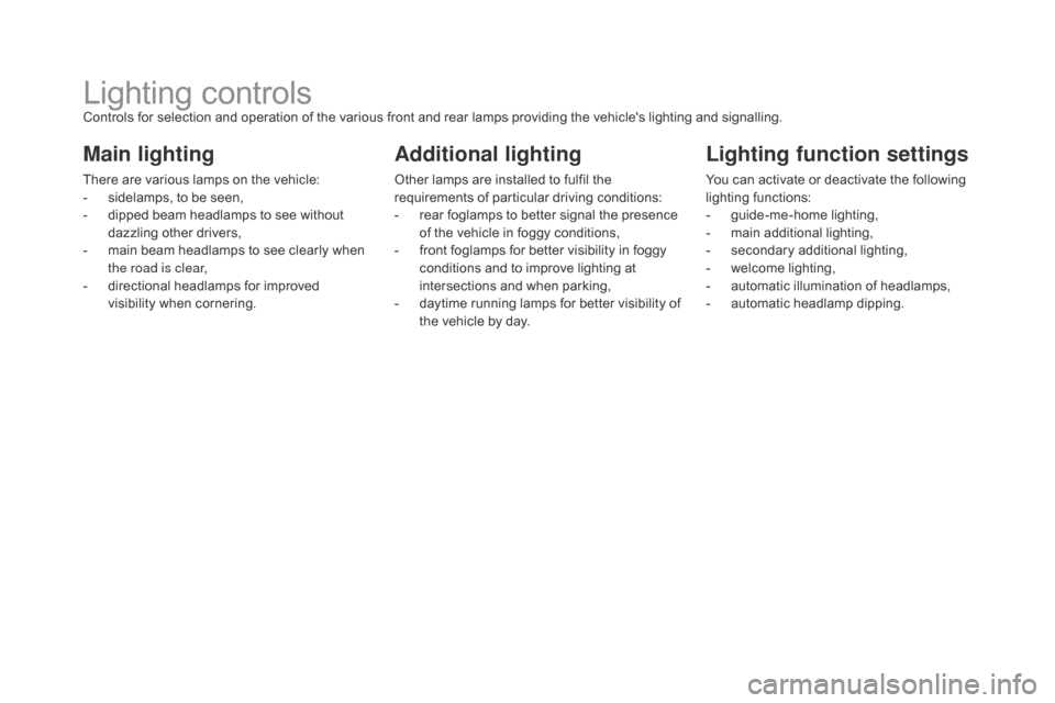 Citroen DS5 HYBRID4 2015 1.G Owners Manual DS5_en_Chap05_visibilite_ed01-2015
Lighting controlsControls for selection and operation of the various front and rear lamps providing the vehicles lighting and signalling.
Main lighting
There are va Citroen DS5 HYBRID4 2015 1.G Owners Manual DS5_en_Chap05_visibilite_ed01-2015
Lighting controlsControls for selection and operation of the various front and rear lamps providing the vehicles lighting and signalling.
Main lighting
There are va