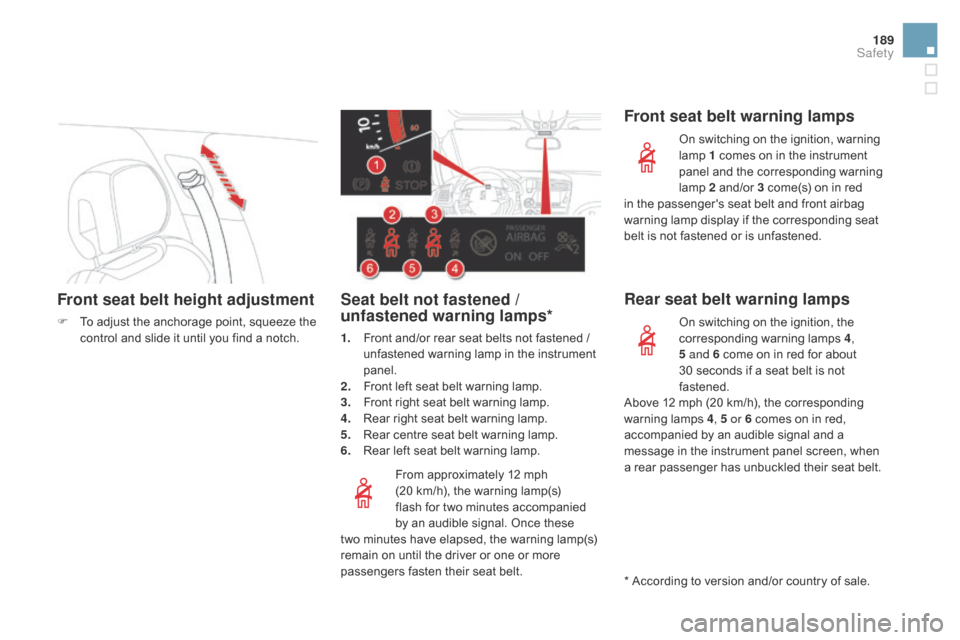 Citroen DS5 HYBRID4 2015 1.G Owners Manual 189
DS5_en_Chap07_securite_ed01-2015
Front seat belt height adjustment
F To adjust the anchorage point, squeeze the control and slide it until you find a notch.
From approximately 12 mph
(20
km/h), Citroen DS5 HYBRID4 2015 1.G Owners Manual 189
DS5_en_Chap07_securite_ed01-2015
Front seat belt height adjustment
F To adjust the anchorage point, squeeze the control and slide it until you find a notch.
From approximately 12 mph
(20
km/h),