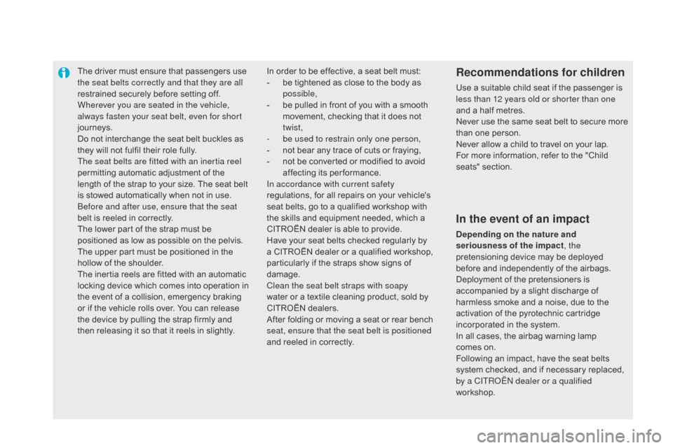 Citroen DS5 HYBRID4 2015 1.G Owners Manual The driver must ensure that passengers use
the seat belts correctly and that they are all
restrained securely before setting off.
Wherever you are seated in the vehicle,
always fasten your seat bel Citroen DS5 HYBRID4 2015 1.G Owners Manual The driver must ensure that passengers use
the seat belts correctly and that they are all
restrained securely before setting off.
Wherever you are seated in the vehicle,
always fasten your seat bel