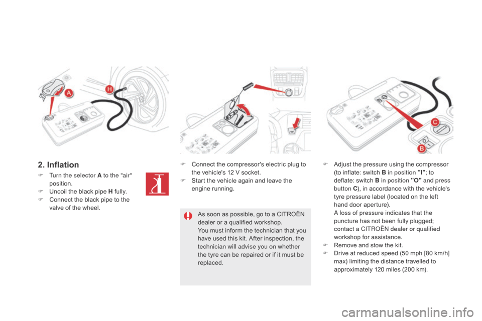 Citroen DS5 HYBRID4 2015 1.G Owners Manual DS5_en_Chap08_info-pratiques_ed01-2015
F Turn the selector A to the "air" position.
F
U
ncoil the black pipe H fully.
F
C
onnect the black pipe to the
valve of the wheel. F
C
onnect the comp Citroen DS5 HYBRID4 2015 1.G Owners Manual DS5_en_Chap08_info-pratiques_ed01-2015
F Turn the selector A to the "air" position.
F
U
ncoil the black pipe H fully.
F
C
onnect the black pipe to the
valve of the wheel. F
C
onnect the comp
