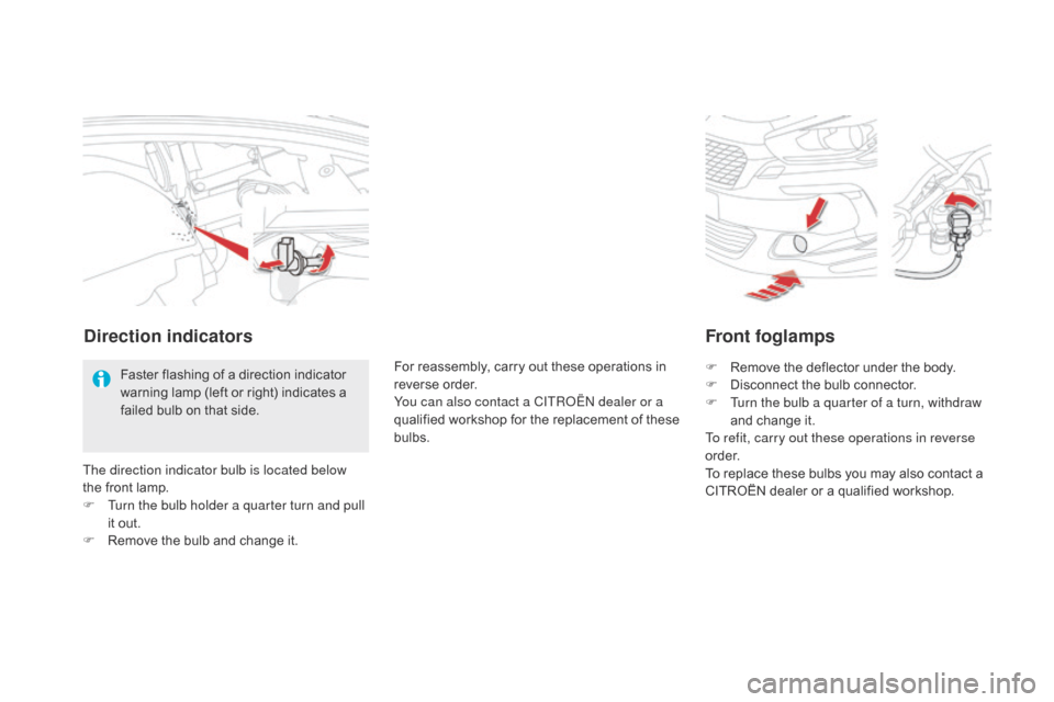 Citroen DS5 HYBRID4 2015 1.G Owners Manual DS5_en_Chap08_info-pratiques_ed01-2015
Front foglamps
F Remove the deflector under the body.
F D isconnect the bulb connector.
F
 
T
 urn the bulb a quarter of a turn, withdraw 
and change it.
To refi