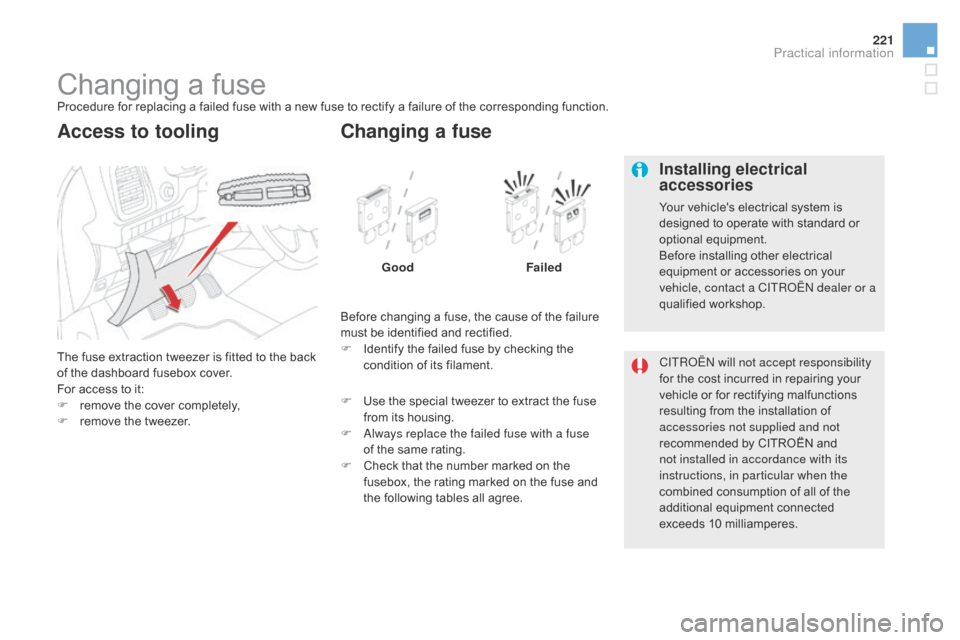 Citroen DS5 HYBRID4 2015 1.G Owners Manual 221
DS5_en_Chap08_info-pratiques_ed01-2015
Changing a fuseProcedure for replacing a failed fuse with a new fuse to rectify a failure of the corresponding function.
The fuse extraction tweezer is fitte Citroen DS5 HYBRID4 2015 1.G Owners Manual 221
DS5_en_Chap08_info-pratiques_ed01-2015
Changing a fuseProcedure for replacing a failed fuse with a new fuse to rectify a failure of the corresponding function.
The fuse extraction tweezer is fitte