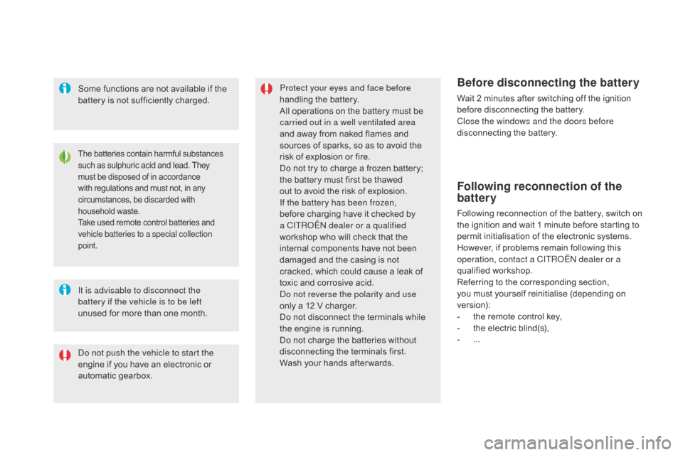 Citroen DS5 HYBRID4 2015 1.G Owners Guide DS5_en_Chap08_info-pratiques_ed01-2015
The batteries contain harmful substances 
such as sulphuric acid and lead. They 
must be disposed of in accordance 
with regulations and must not, in any 
circum