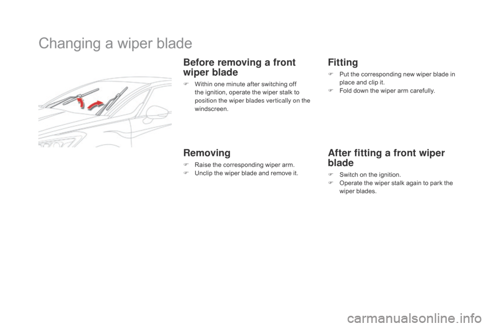 Citroen DS5 HYBRID4 2015 1.G Owners Guide DS5_en_Chap08_info-pratiques_ed01-2015
Changing a wiper blade
Before removing a front 
wiper blade
F Within one minute after switching off the ignition, operate the wiper stalk to 
position the wiper 
