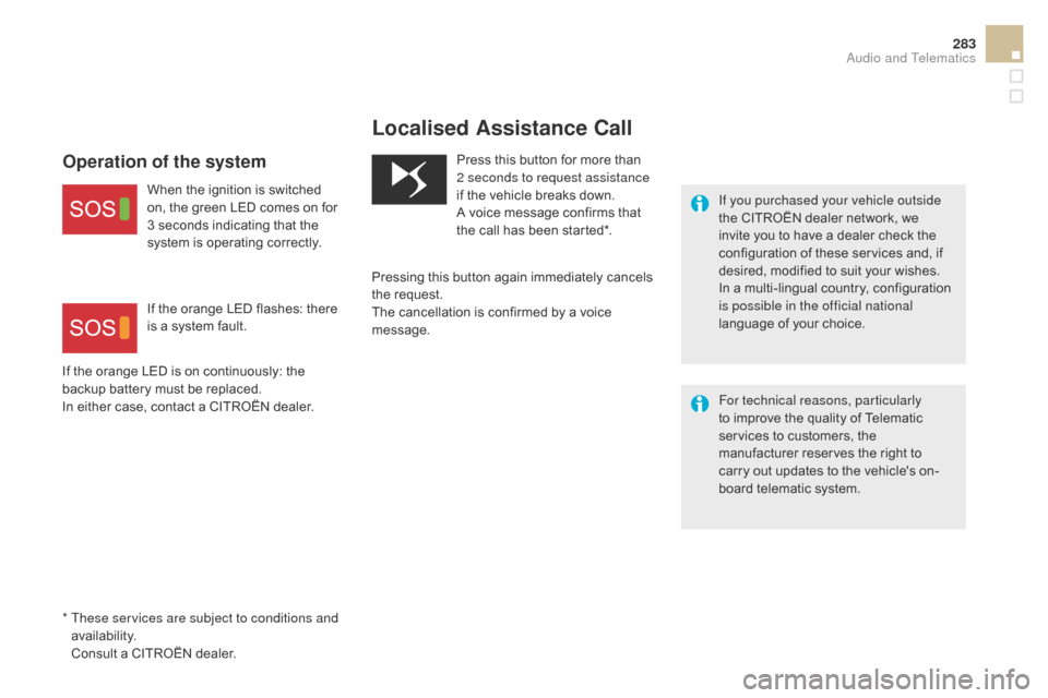 Citroen DS5 HYBRID4 2015 1.G Owners Manual 283
DS5_en_Chap11b_BTA_ed01-2015
*  These services are subject to conditions and availability.
 C

onsult a CITROËN dealer.
Localised Assistance cal l
If you purchased your vehicle outside 
the CITRO