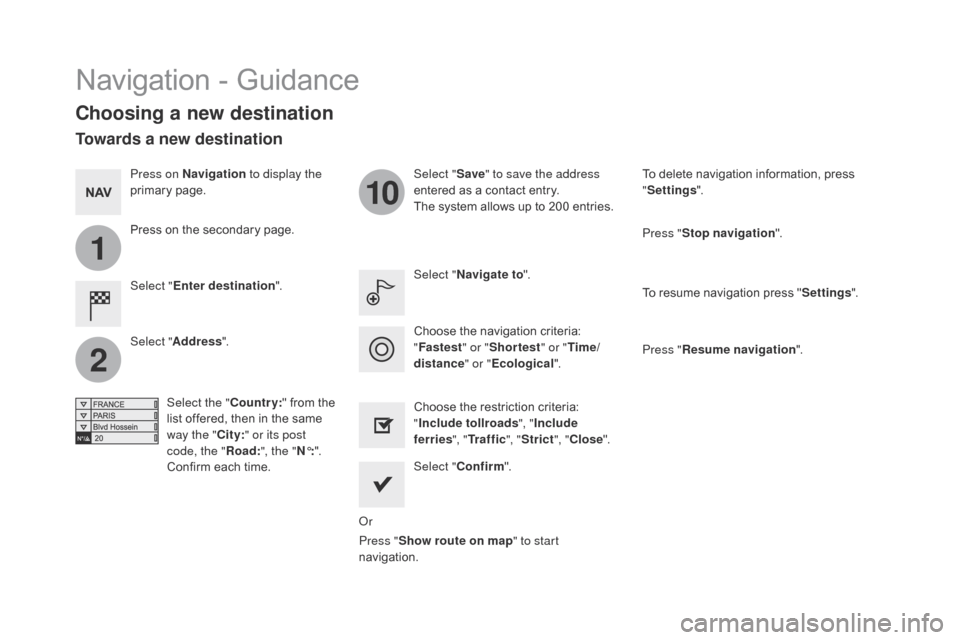 Citroen DS5 HYBRID4 2015 1.G Owners Manual 1
2
10
DS5_en_Chap11c_SMEGplus_ed01-2015
Navigation - Guidance
choosing a new destination
Select "Enter destination ". Select "
Save" to save the address
entered as a contact entry.
The system allows Citroen DS5 HYBRID4 2015 1.G Owners Manual 1
2
10
DS5_en_Chap11c_SMEGplus_ed01-2015
Navigation - Guidance
choosing a new destination
Select "Enter destination ". Select "
Save" to save the address
entered as a contact entry.
The system allows